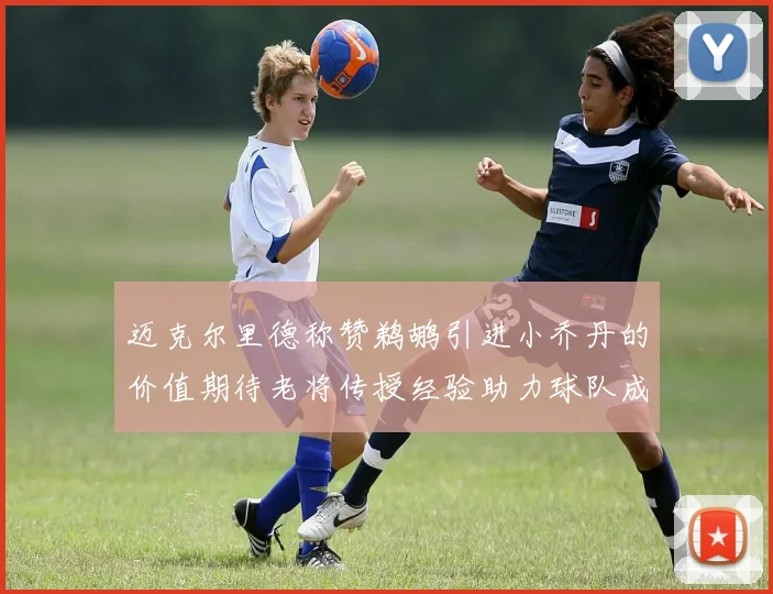 迈克尔里德称赞鹈鹕引进小乔丹的价值期待老将传授经验助力球队成长